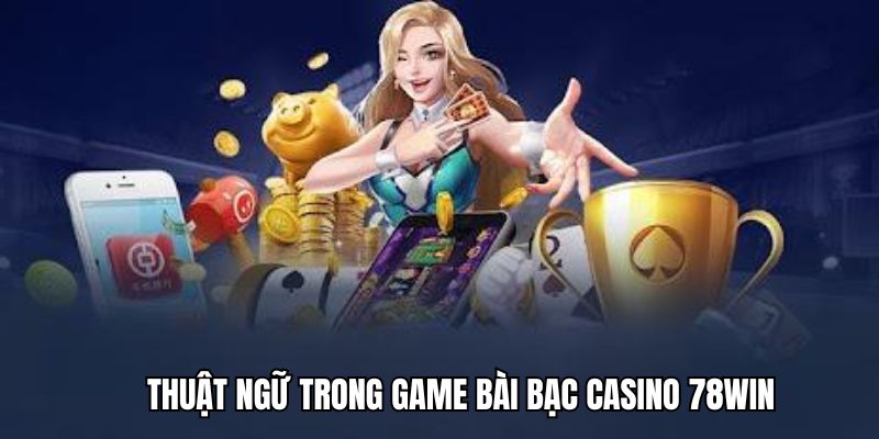 thuat-ngu-trong-game-bai-bac-casino-78win