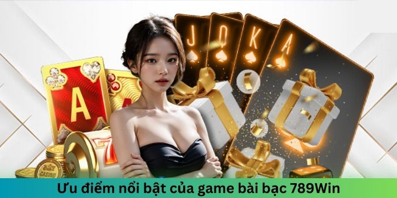 Ưu điểm nổi bật của game bài bạc 789win