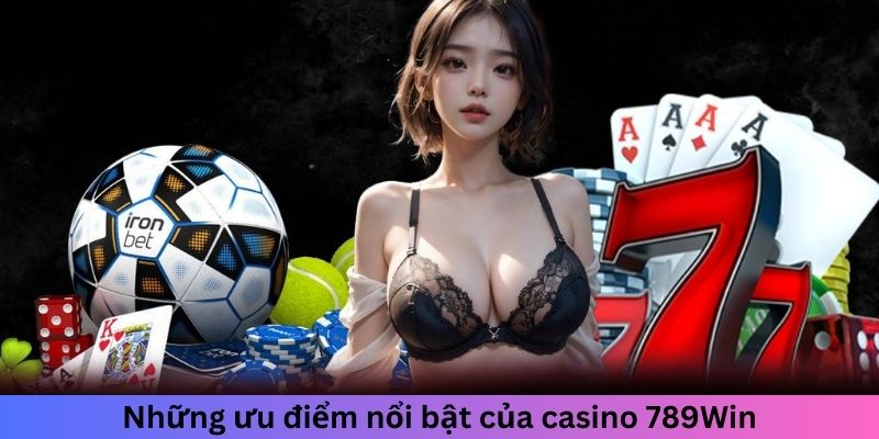 Những ưu điểm nổi bật của casino 789Win